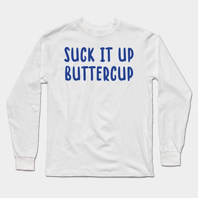 Suck It Up Buttercup Long Sleeve T-Shirt by TIHONA